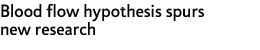 Blood flow hypothesis spurs new research