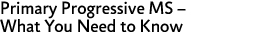 Primary Progressive MS  What You Need to Know