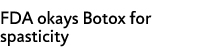 FDA okays Botox for spasticity