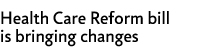 Health Care Reform bill is bringing changes