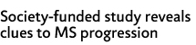 Society-funded study reveals clues to MS progression