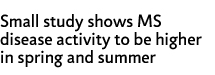 Study shows MS disease activity higher in spring / summer.