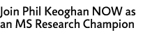 Join Phil Keoghan NOW as an MS Research Champion