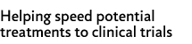 Helping speed potential treatments to clinical trial