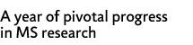 A year of pivotal progress in MS research